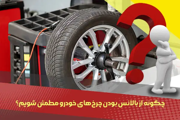 چگونه از بالانس بودن چرخ‌های خودرو مطمئن شویم؟