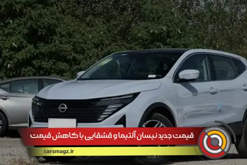 قیمت جدید نیسان آلتیما و قشقایی با کاهش قیمت شدید