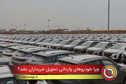 چرا خودروهای وارداتی تحویل خریداران نشد؟