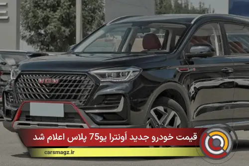 قیمت خودرو جدید اَونترا یو75 پلاس اعلام شد