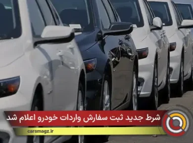 شرط جدید ثبت سفارش واردات خودرو اعلام شد