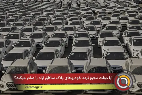 آیا دولت مجوز تردد خودروهای پلاک مناطق آزاد را صادر میکند؟